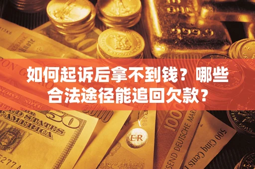 北京如何起诉后拿不到钱？哪些合法途径能追回欠款？