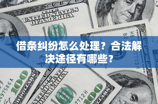 北京借条纠纷怎么处理？合法解决途径有哪些？