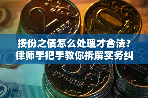 北京按份之债怎么处理才合法？律师手把手教你拆解实务纠纷