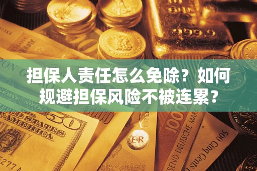 北京担保人责任怎么免除？如何规避担保风险不被连累？