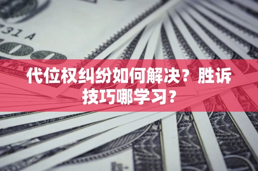 北京代位权纠纷如何解决？胜诉技巧哪学习？