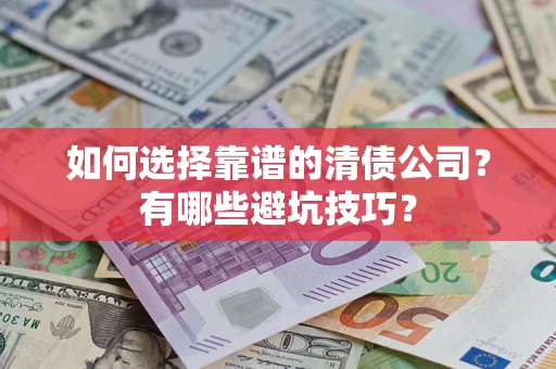 北京如何选择靠谱的清债公司？有哪些避坑技巧？
