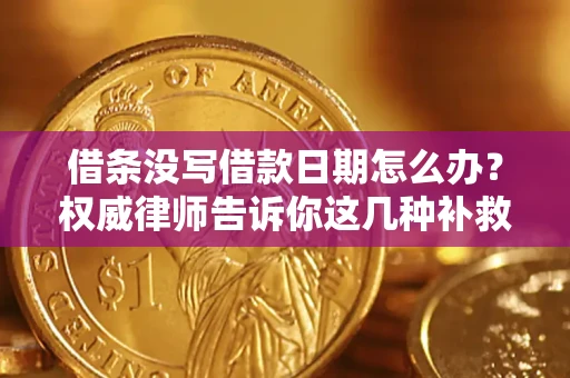 北京借条没写借款日期怎么办？权威律师告诉你这几种补救方法！