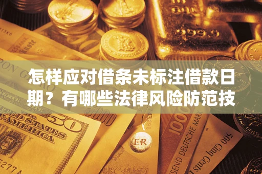 北京怎样应对借条未标注借款日期？有哪些法律风险防范技巧？
