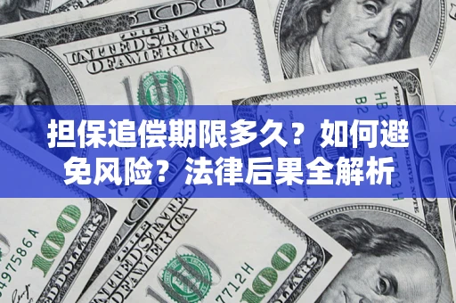 北京担保追偿期限多久？如何避免风险？法律后果全解析
