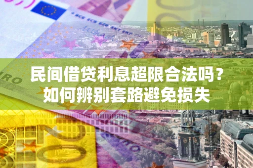 北京民间借贷利息超限合法吗？如何辨别套路避免损失
