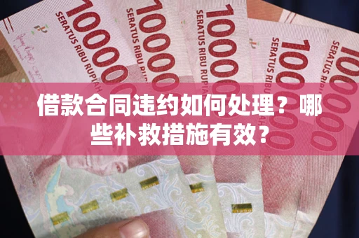 北京借款合同违约如何处理？哪些补救措施有效？