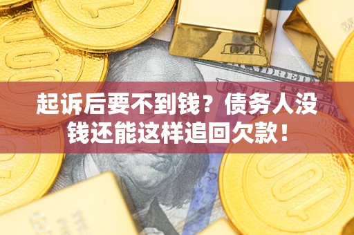 北京起诉后要不到钱？债务人没钱还能这样追回欠款！