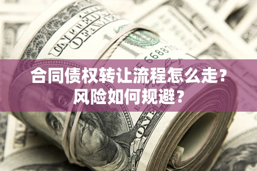 北京合同债权转让流程怎么走？风险如何规避？