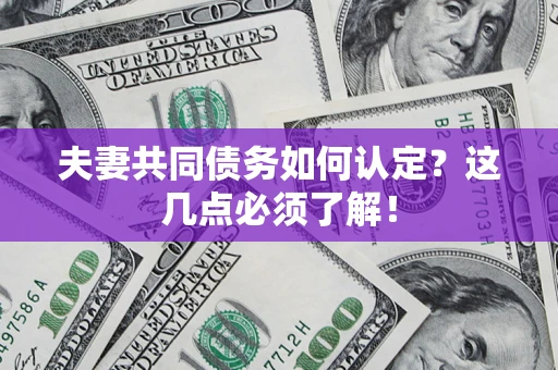 北京夫妻共同债务如何认定？这几点必须了解！