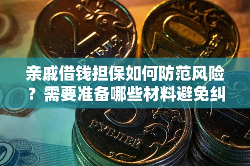 北京亲戚借钱担保如何防范风险？需要准备哪些材料避免纠纷？