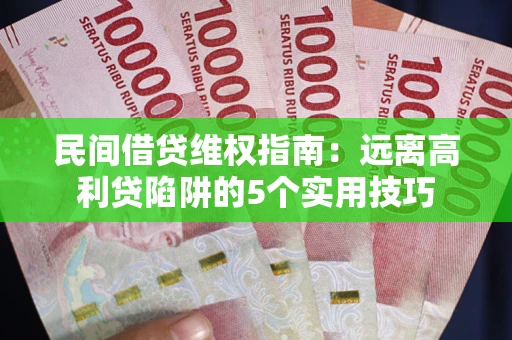 北京民间借贷维权指南：远离高利贷陷阱的5个实用技巧