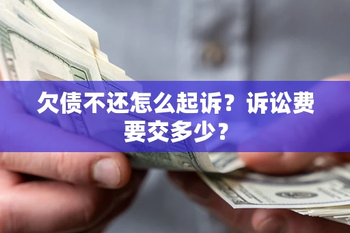 北京欠债不还怎么起诉？诉讼费要交多少？