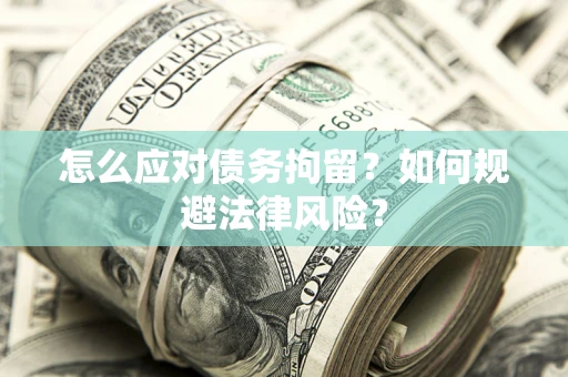 北京怎么应对债务拘留？如何规避法律风险？