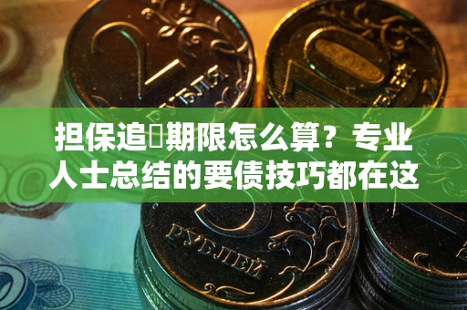 北京担保追償期限怎么算？专业人士总结的要债技巧都在这里了