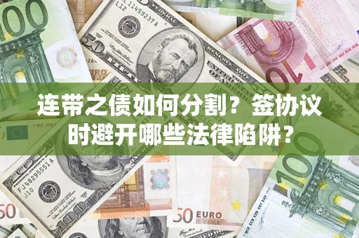 北京连带之债如何分割？签协议时避开哪些法律陷阱？