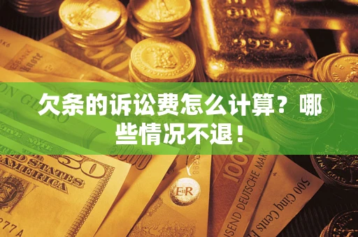 北京欠条的诉讼费怎么计算?哪些情况不退! 北京欠条的诉讼费怎么计算?哪些情况不退!