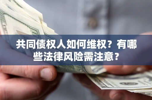 北京共同债权人如何维权？有哪些法律风险需注意？