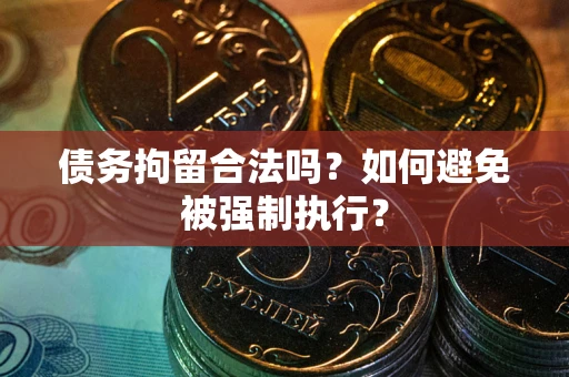 北京债务拘留合法吗？如何避免被强制执行？