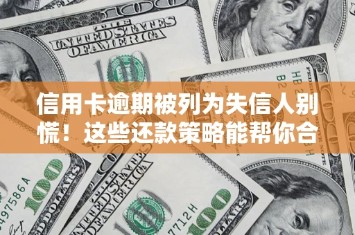 北京信用卡逾期被列为失信人别慌！这些还款策略能帮你合法止损
