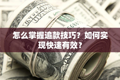 北京怎么掌握追款技巧？如何实现快速有效？