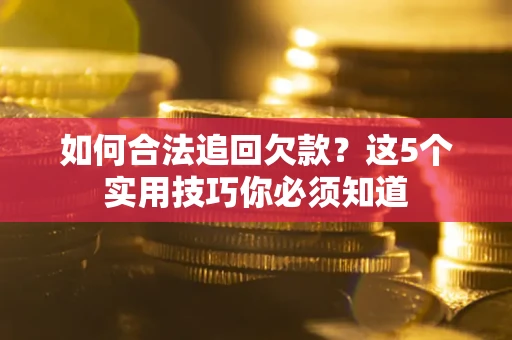北京如何合法追回欠款？这5个实用技巧你必须知道
