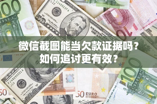北京微信截图能当欠款证据吗？如何追讨更有效？