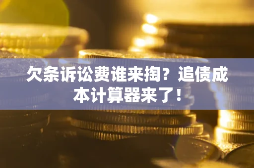 北京欠条诉讼费谁来掏？追债成本计算器来了！