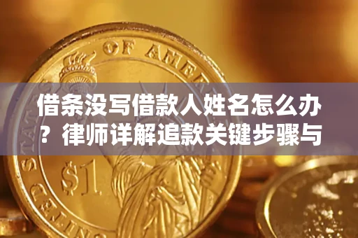 北京借条没写借款人姓名怎么办？律师详解追款关键步骤与证据链构建
