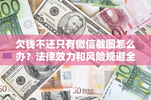 北京欠钱不还只有微信截图怎么办？法律效力和风险规避全解析