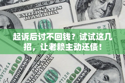 北京起诉后讨不回钱？试试这几招，让老赖主动还债！