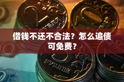 北京借钱不还不合法？怎么追债可免费？