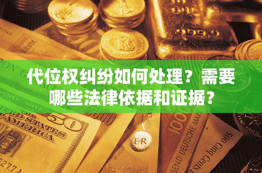 北京代位权纠纷如何处理？需要哪些法律依据和证据？