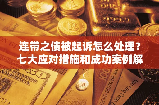 北京连带之债被起诉怎么处理？七大应对措施和成功案例解析