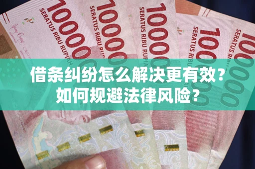 北京借条纠纷怎么解决更有效？如何规避法律风险？