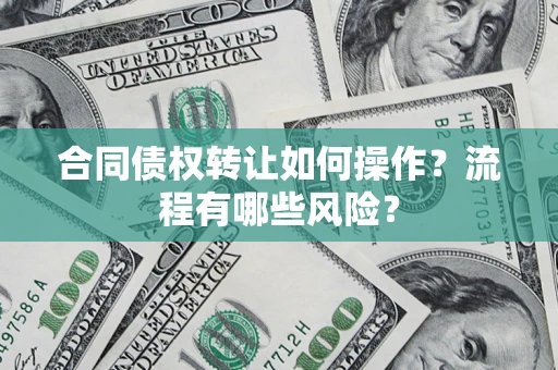 北京合同债权转让如何操作？流程有哪些风险？