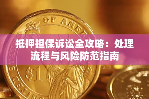 北京抵押担保诉讼全攻略：处理流程与风险防范指南