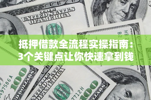 北京抵押借款全流程实操指南：3个关键点让你快速拿到钱
