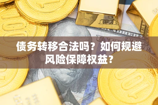 北京债务转移合法吗？如何规避风险保障权益？