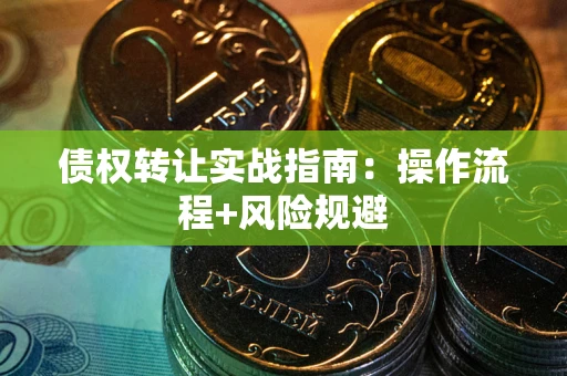 北京债权转让实战指南：操作流程+风险规避