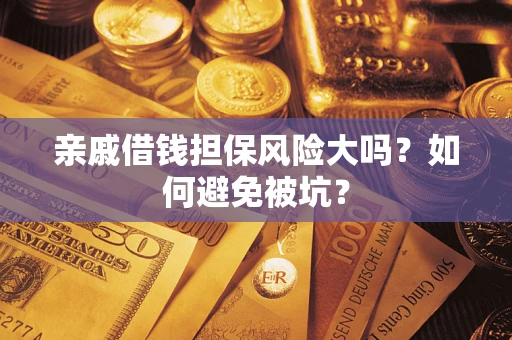 北京亲戚借钱担保风险大吗？如何避免被坑？
