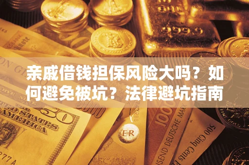 北京亲戚借钱担保风险大吗？如何避免被坑？法律避坑指南
