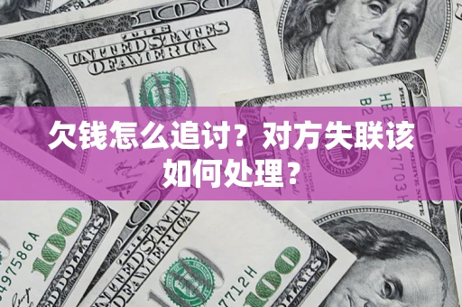 北京欠钱怎么追讨？对方失联该如何处理？