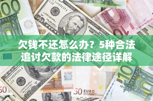 北京欠钱不还怎么办？5种合法追讨欠款的法律途径详解