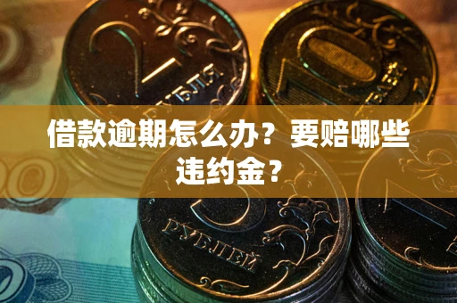 北京借款逾期怎么办？要赔哪些违约金？