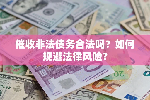 北京催收非法债务合法吗？如何规避法律风险？