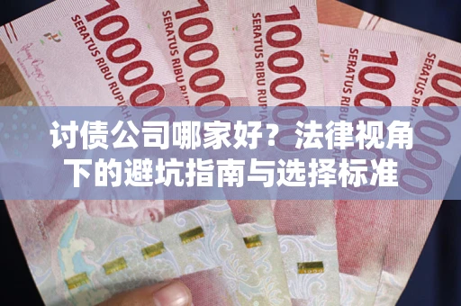 北京讨债公司哪家好？法律视角下的避坑指南与选择标准