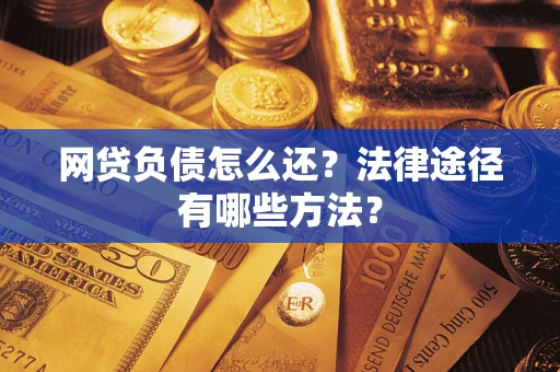 北京网贷负债怎么还？法律途径有哪些方法？