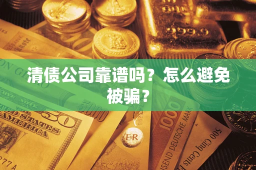北京清债公司靠谱吗？怎么避免被骗？