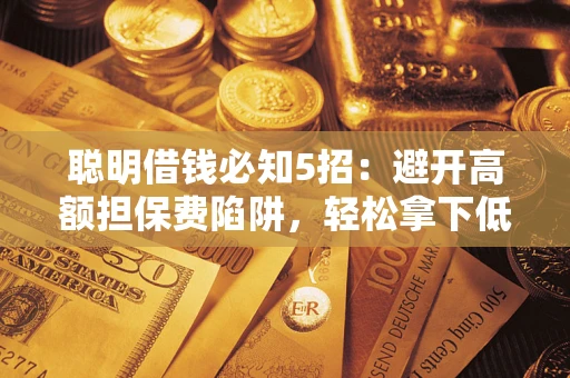 北京聪明借钱必知5招：避开高额担保费陷阱，轻松拿下低息贷款